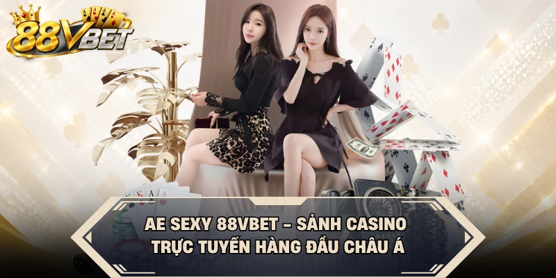 AE Sexy 88VBET - Sảnh Casino Trực Tuyến Hàng Đầu Châu Á