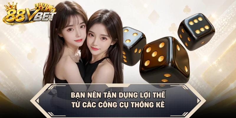 Bạn nên tận dụng lợi thế từ các công cụ thống kê