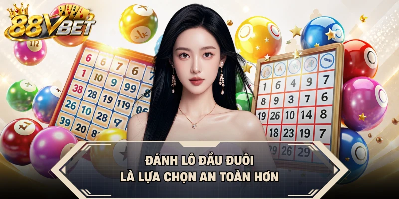 Đánh lô đầu đuôi là lựa chọn an toàn hơn