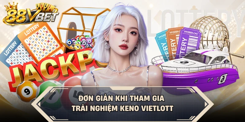 Đơn giản khi tham gia trải nghiệm Keno Vietlott
