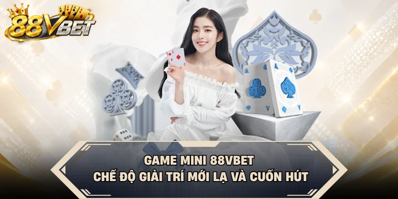 Game Mini 88VBET - Chế Độ Giải Trí Mới Lạ Và Cuốn Hút