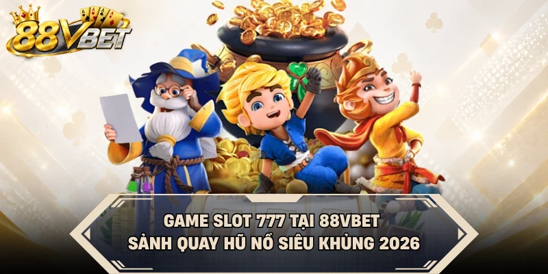 Game Slot 777 Tại 88VBET - Sảnh Quay Hũ Nổ Siêu Khủng 2026