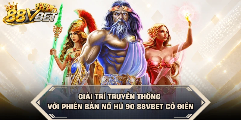 Giải trí truyền thống với phiên bản Nổ Hũ 90 88VBET cổ điển
