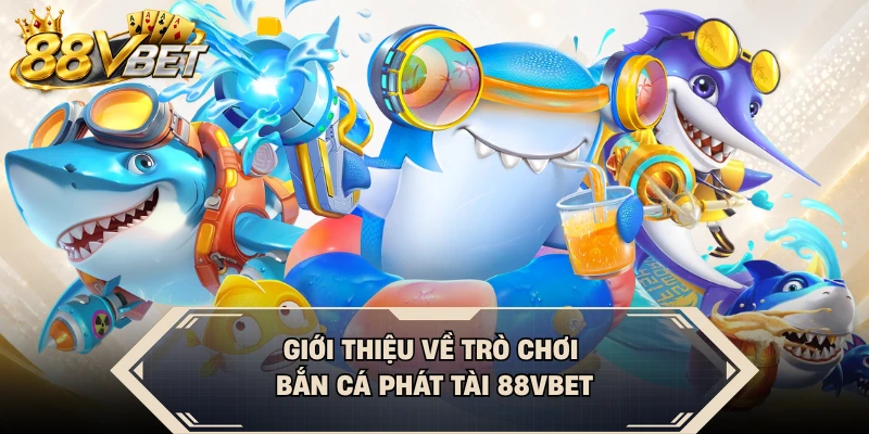 Giới thiệu về trò chơi Bắn Cá Phát Tài 88VBET