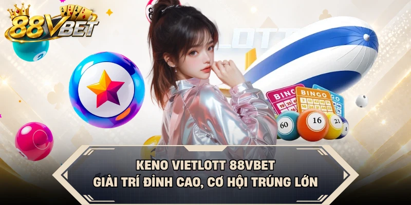Keno Vietlott 88VBET - Giải Trí Đỉnh Cao, Cơ Hội Trúng Lớn