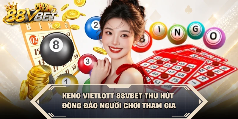 Keno Vietlott 88VBET thu hút đông đảo người chơi tham gia