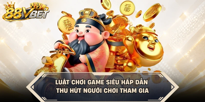 Luật chơi game siêu hấp dẫn thu hút người chơi tham gia