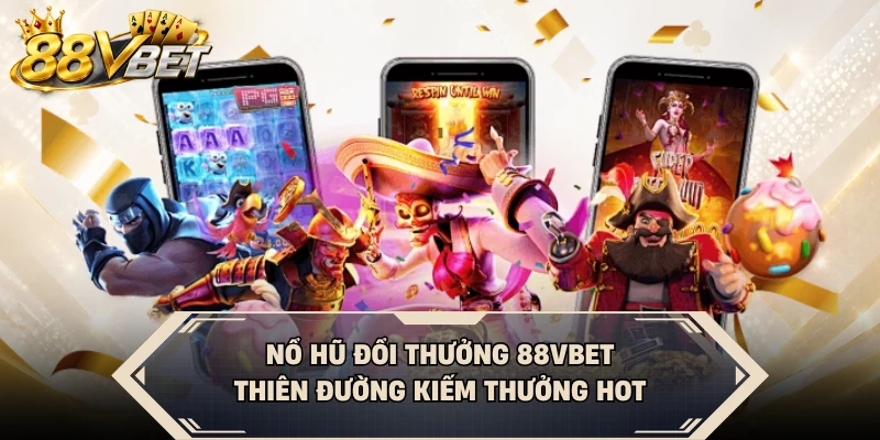 Nổ Hũ Đổi Thưởng 88VBET - Thiên Đường Kiếm Thưởng Hot