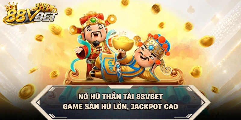Nổ Hũ Thần Tài 88VBET - Game Săn Hũ Lớn, Jackpot Cao