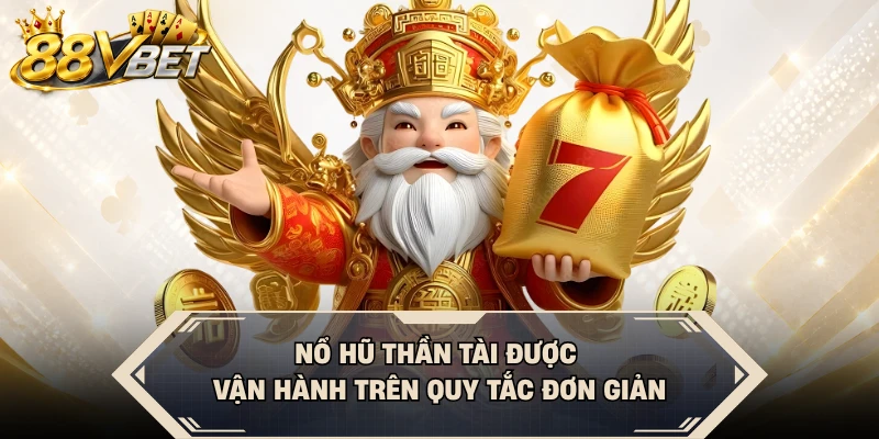 Nổ hũ Thần Tài được vận hành trên quy tắc đơn giản
