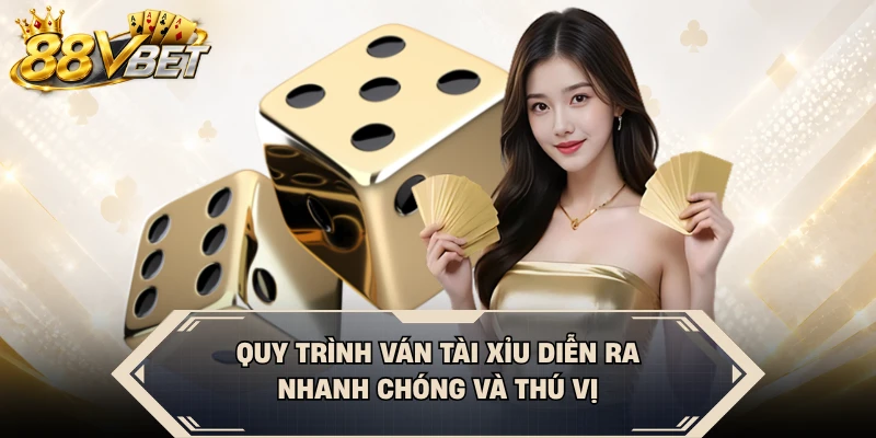 Quy trình ván Tài Xỉu diễn ra nhanh chóng và thú vị