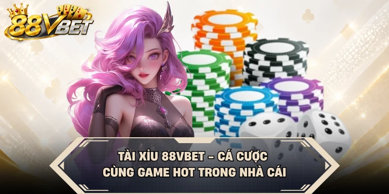 Tài Xỉu 88VBET - Cá Cược Cùng Game Hot Trong Nhà Cái