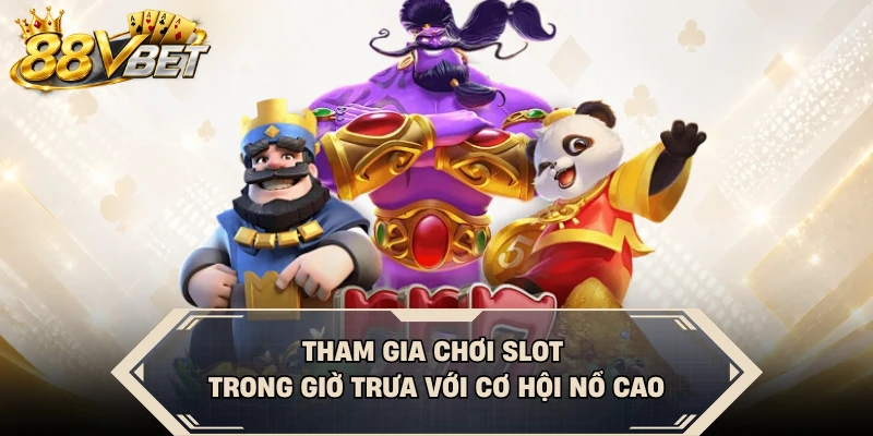 Tham gia chơi slot trong giờ trưa với cơ hội nổ cao