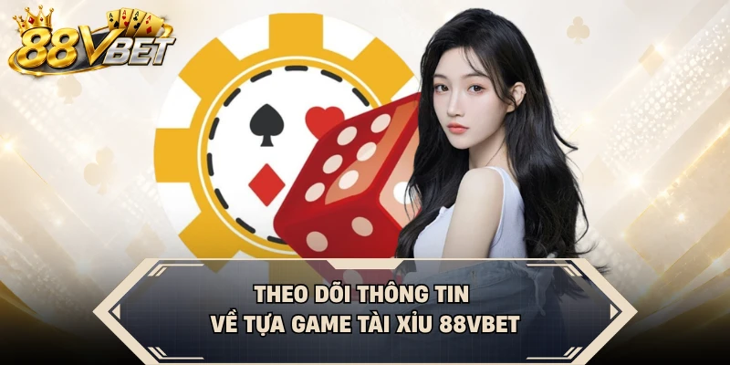 Theo dõi thông tin về tựa game Tài Xỉu 88VBET