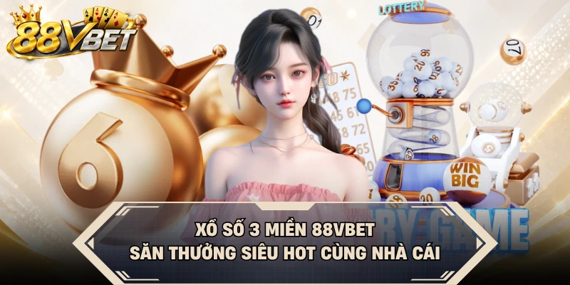 Xổ Số 3 Miền 88VBET - Săn Thưởng Siêu Hot Cùng Nhà Cái