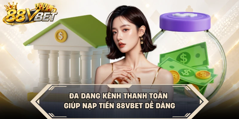 Đa dạng kênh thanh toán giúp nạp tiền 88VBET dễ dàng