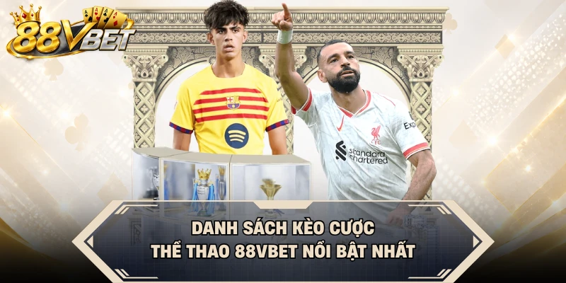 Danh sách kèo cược thể thao 88VBET nổi bật nhất