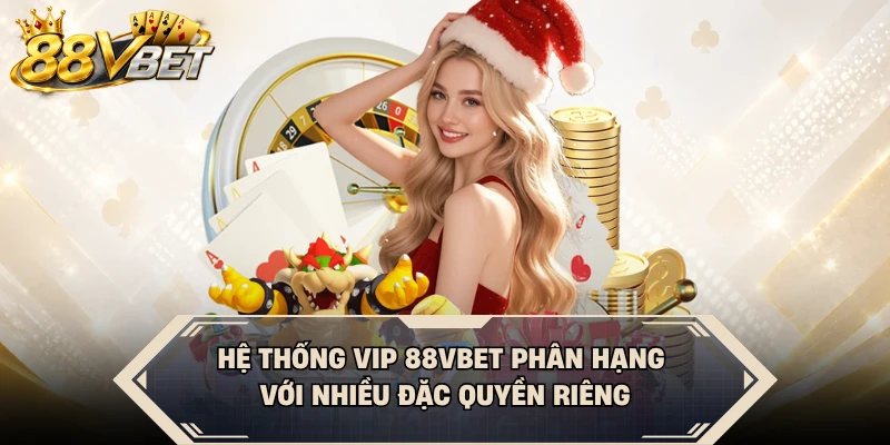 Hệ thống VIP 88VBET phân hạng với nhiều đặc quyền riêng