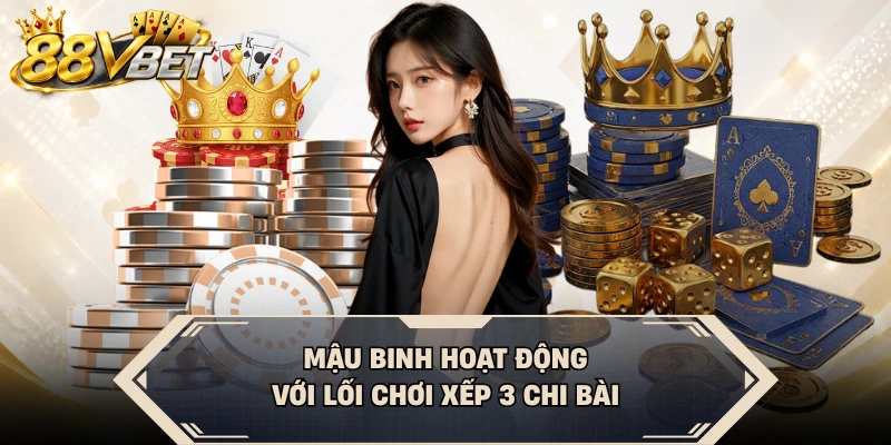Mậu Binh hoạt động với lối chơi xếp 3 chi bài