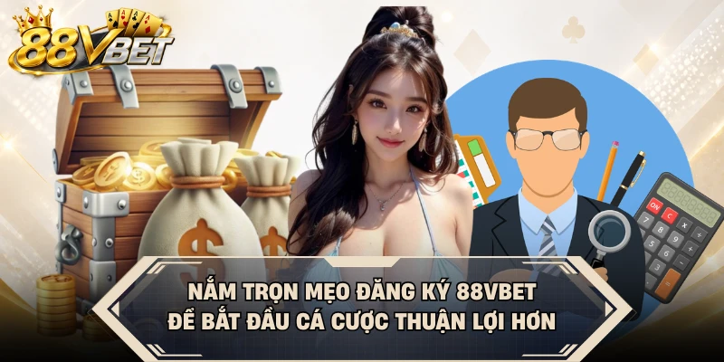 Nắm trọn mẹo đăng ký 88VBET để bắt đầu cá cược thuận lợi hơn