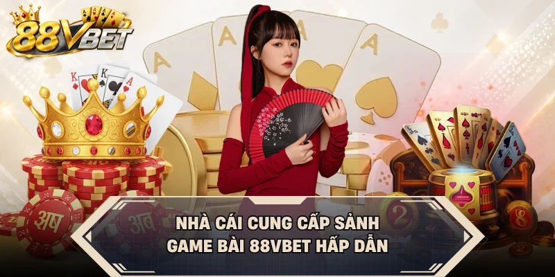 Nhà cái cung cấp sảnh game bài 88VBET hấp dẫn