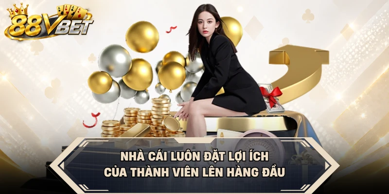 Nhà cái luôn đặt lợi ích của thành viên lên hàng đầu