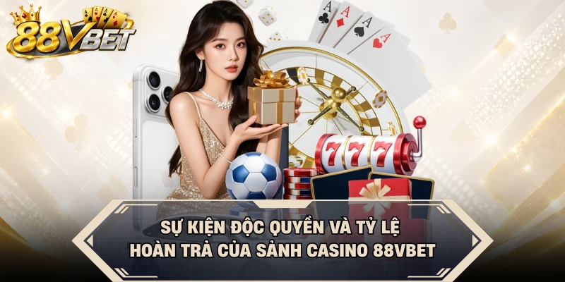 Sự kiện độc quyền và tỷ lệ hoàn trả của sảnh casino 88VBET