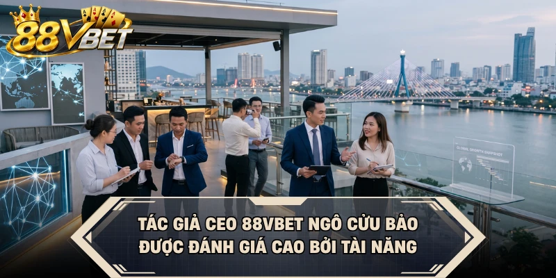 Tác giả CEO 88VBET Ngô Cửu Bảo được đánh giá cao bởi tài năng