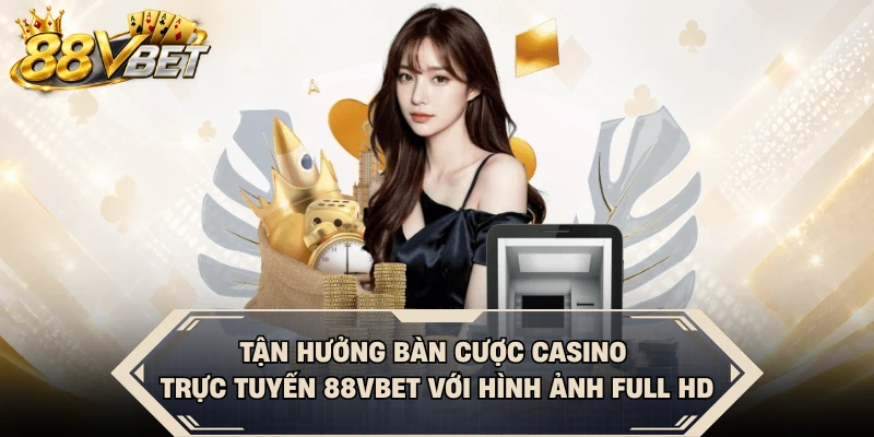 Tận hưởng bàn cược casino trực tuyến 88VBET với hình ảnh Full HD