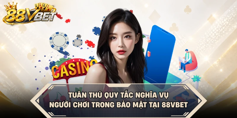 Tuân thủ quy tắc nghĩa vụ người chơi trong bảo mật tại 88VBET