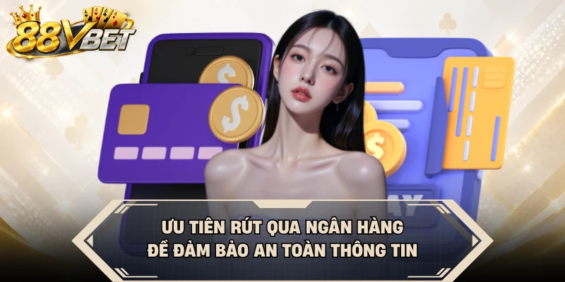 Ưu tiên rút qua ngân hàng để đảm bảo an toàn thông tin